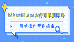 hiberfil.sys文件可以删除吗？简单操作帮你搞定