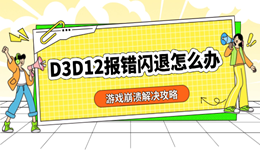 D3D12报错闪退怎么办 游戏崩溃解决攻略
