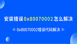 安装错误0x80070002怎么解决 0x80070002错误代码解决