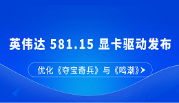 英伟达 581.15 显卡驱动发布：优化《夺宝奇兵》与《鸣潮》