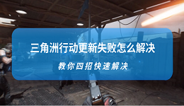 三角洲行动更新失败怎么解决 教你四招快速解决