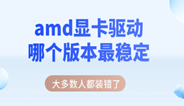 amd显卡驱动哪个版本最稳定 大多数人都装错了