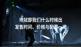 地狱即我们什么时候出 发售时间、价格与配置一览