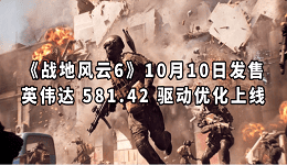 《战地风云6》10月10日发售 英伟达 581.42 驱动优化上线