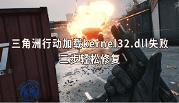 三角洲行动加载kernel32.dll失败怎么办 三步轻松修复