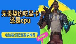 无畏契约吃显卡还是cpu 电脑最低配置要求推荐