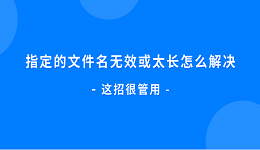 指定的文件名无效或太长怎么解决 这招很管用