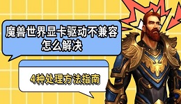 魔兽世界显卡驱动不兼容怎么解决 4种处理方法指南