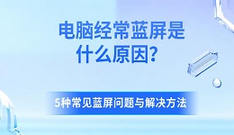 电脑经常蓝屏是什么原因？5种常见蓝屏问题与解决方法