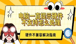 电脑一直提示硬件不支持怎么处理 硬件不兼容解决指南