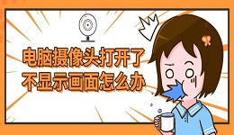 电脑摄像头打开了不显示画面怎么办？五个方面教你排查解决