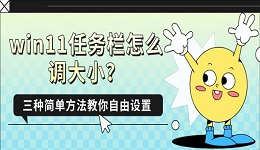 win11任务栏怎么调大小？三种简单方法教你自由设置