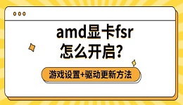 amd显卡fsr怎么开启?游戏设置+驱动更新方法