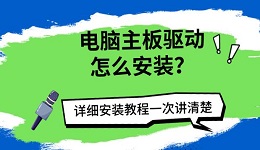 电脑主板驱动怎么安装？详细安装教程一次讲清楚