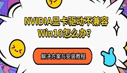 NVIDIA显卡驱动不兼容Win10怎么办？解决方案与安装教程