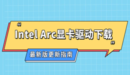 Intel Arc显卡驱动下载 最新版更新指南