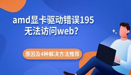 amd显卡驱动错误195无法访问web?原因及4种解决方法推荐