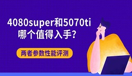 4080Super和5070Ti哪个值得入手?两者参数性能评测
