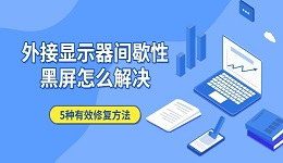 外接显示器间歇性黑屏怎么解决 5种有效修复方法