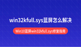 win32kfull.sys蓝屏怎么解决 Win10蓝屏win32kfull.sys修复指南