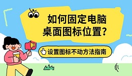 如何固定电脑桌面图标位置?设置图标不动方法指南