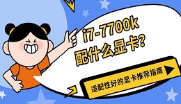 i7-7700k配什么显卡？适配性好的显卡推荐指南