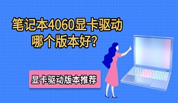 笔记本4060显卡驱动哪个版本好？显卡驱动版本推荐