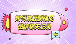 如何恢复删除的微信聊天记录 4种方法全攻略