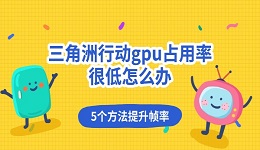 三角洲行动gpu占用率很低怎么办 5个方法提升帧率