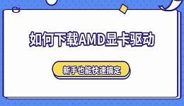 如何下载AMD显卡驱动 新手也能快速搞定