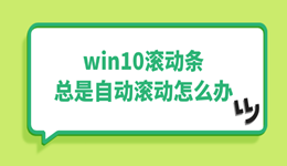 win10滚动条总是自动滚动怎么办 这样解决！