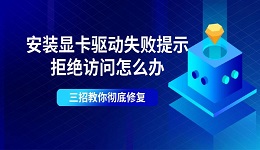 安装显卡驱动失败提示拒绝访问怎么办 三招教你彻底修复