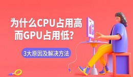 为什么CPU占用高而GPU占用低 3大原因及解决方法