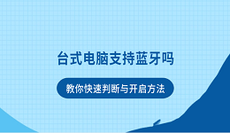 台式电脑支持蓝牙吗？教你快速判断与开启方法