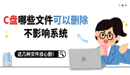 电脑C盘哪些文件可以删除不影响系统 这几种文件放心删！