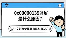 0x00000139蓝屏是什么原因？一文讲清楚修复思路与解决方法