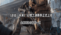《逆战：未来》S2樱之渊赛季正式上线！全新玩法与福利一览