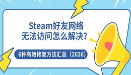 Steam好友网络无法访问怎么解决?6种有效修复方法汇总(2026)