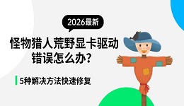 怪物猎人荒野显卡驱动错误怎么办？5种解决方法快速修复（2026新）
