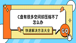 C盘有很多空间却压缩不了怎么办？快速解决方法大全