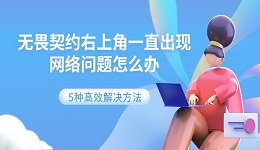 无畏契约右上角一直出现网络问题怎么办 5种高效解决方法