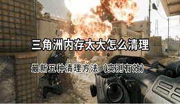 三角洲内存太大怎么清理？最新五种清理方法（实测有效）