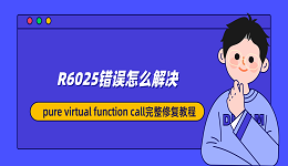 R6025错误怎么解决？pure virtual function call完整修复教程
