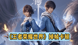 《王者荣耀世界》掉帧卡顿，这样调就对了