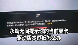 永劫无间提示你的当前显卡驱动版本过低怎么办 快速解决教程