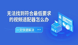 无法找到符合最低要求的视频适配器怎么办 一文快速解决