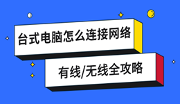 台式电脑怎么连接网络 有线/无线全攻略
