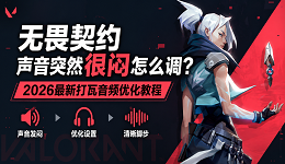 无畏契约声音突然很闷怎么调?2026最新打瓦音频优化教程