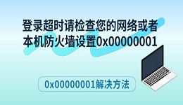 登录超时请检查您的网络或者本机防火墙设置0x00000001解决方法