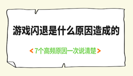 游戏闪退是什么原因造成的？7个高频原因一次说清楚